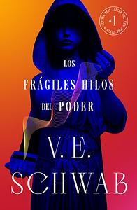 Los frágiles hilos del poder by V.E. Schwab