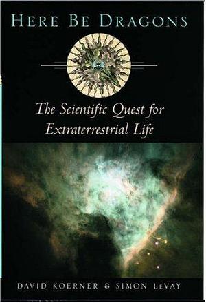 Here Be Dragons: The Scientific Quest for Extraterrestrial Life by Simon LeVay, David Koerner, David Koerner