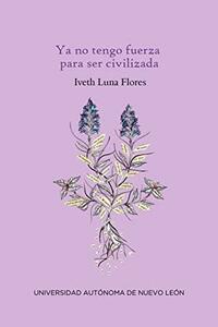 Ya no tengo fuerza para ser civilizada by Iveth Luna Flores