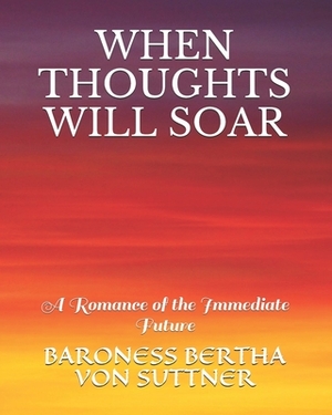 When Thoughts Will Soar: A Romance of the Immediate Future by Bertha von Suttner