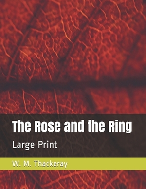 The Rose and the Ring: Large Print by William Makepeace Thackeray
