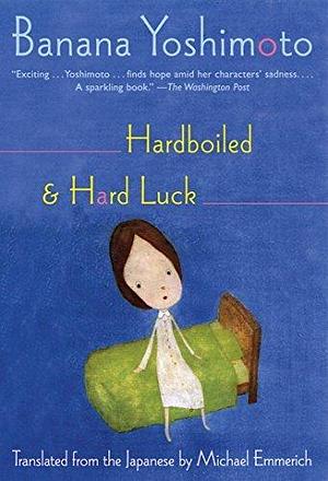 Hardboiled and Hard Luck by Michael Emmerich, Banana Yoshimoto