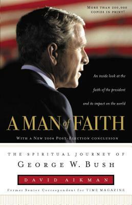 A Man of Faith: The Spiritual Journey of George W. Bush by David Aikman