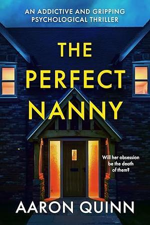 The Perfect Nanny: An addictive and gripping psychological thriller by Aaron Quinn, Aaron Quinn