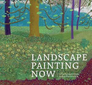 Landscape Painting Now: From Pop Abstraction to New Romanticism by Barry Schwabsky