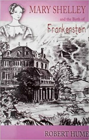 Mary Shelley and the birth of Frankenstein by Robert Hume