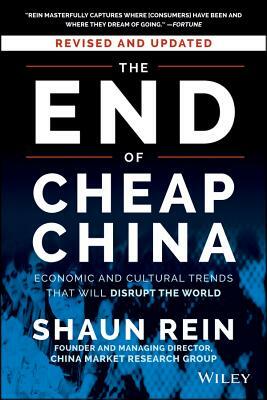 The End of Cheap China: Economic and Cultural Trends That Will Disrupt the World by Shaun Rein