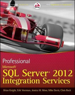 Professional Microsoft SQL Server 2012 Integration Services by Brian Knight, Jessica M. Moss, Erik Veerman, Mike Davis, Chris Rock