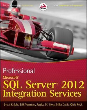 Professional Microsoft SQL Server 2012 Integration Services by Jessica M. Moss, Erik Veerman, Brian Knight, Chris Rock, Mike Davis