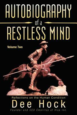 Autobiography of a Restless Mind: Reflections on the Human Condition by Dee Hock