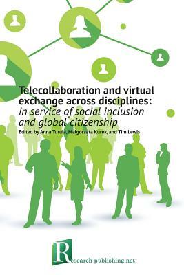 Telecollaboration and virtual exchange across disciplines: in service of social inclusion and global citizenship by Anna Turula, Malgorzata Kurek, Tim Lewis