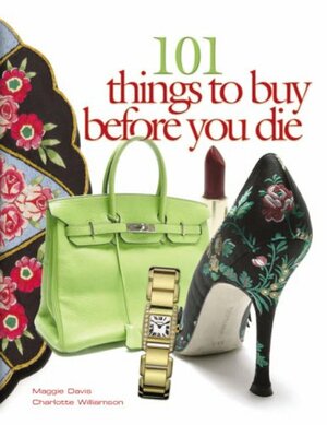 101 Things to Buy Before You Die by Maggie Davis, Charlotte Williamson