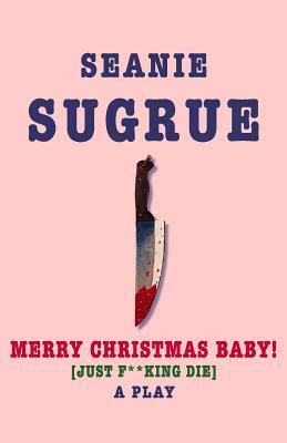 Merry Christmas Baby! (just f**king die) by Seanie Sugrue