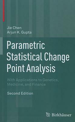 Parametric Statistical Change Point Analysis: With Applications to Genetics, Medicine, and Finance by Jie Chen, Arjun K. Gupta