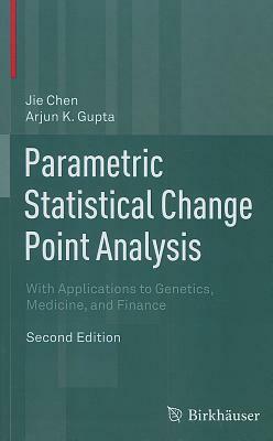 Parametric Statistical Change Point Analysis: With Applications to Genetics, Medicine, and Finance by Arjun K. Gupta, Jie Chen