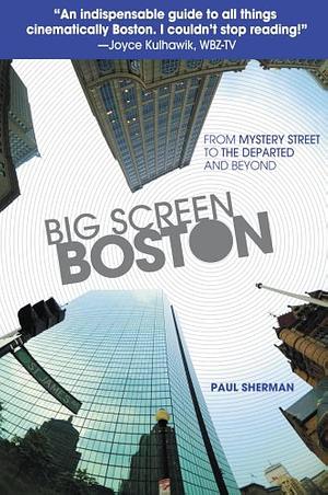 Big Screen Boston: From Mystery Street to The Departed and Beyond by Paul Sherman