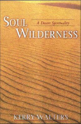 Soul Wilderness: A Desert Spirituality by Kerry Walters