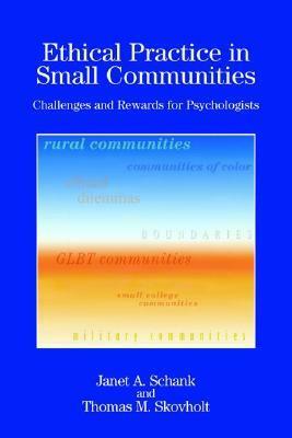 Ethical Practice in Small Communities: Challenges and Rewards for Psychologists by Janet A. Schank, Thomas M. Skovholt