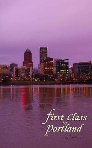 First Class to Portland by A.J. Harmon