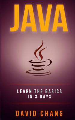 Java: Learn Java in 3 Days! by David Chang