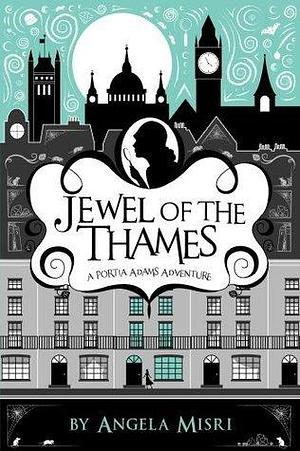 Jewel of the Thames: a Portia Adams Adventure by Angela Misri, Angela Misri