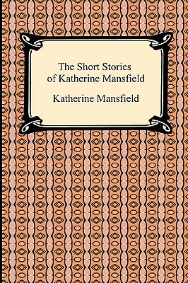 The Short Stories of Katherine Mansfield by Katherine Mansfield