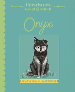 Onyx: The Wolf Who Found a New Way to Be a Leader by Vita Murrow