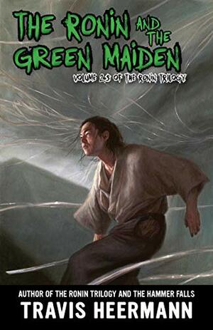 The Ronin and the Green Maiden by Travis Heermann