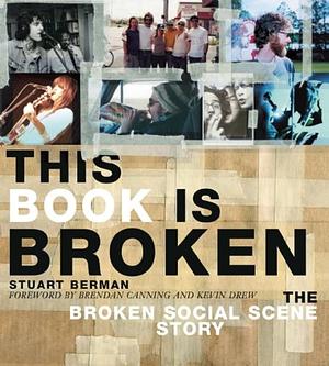 This Book is Broken: A Broken Social Scene Story by Stuart Berman, Stuart Berman, Brendan Canning, Kevin Drew