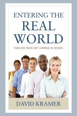 Entering the Real World: Timeless Ideas Not Learned in School by David Kramer