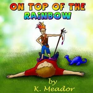 On Top of the Rainbow by Cheryl Casey, K. Meador