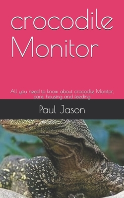 crocodile Monitor: All you need to know about crocodile Monitor, care, housing and feeding by Paul Jason