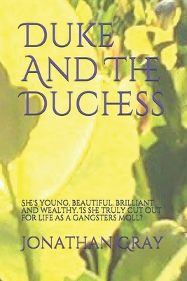 Duke And The Duchess: She's young, beautiful, brilliant and wealthy. Is she truly cut out for life as a gangsters moll? by Jonathan Gray