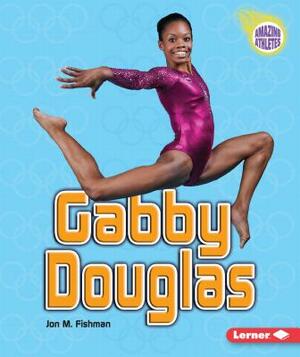 Gabby Douglas by Jon M. Fishman