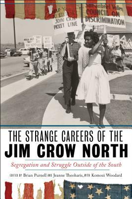 The Strange Careers of the Jim Crow North: Segregation and Struggle Outside of the South by Jeanne Theoharis, Komozi Woodard, Brian Purnell