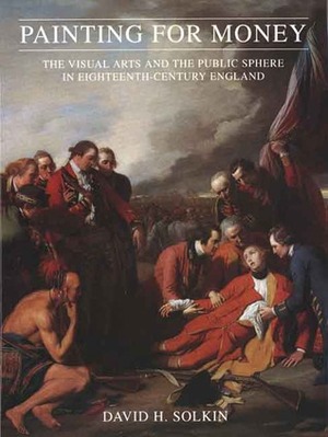 Painting for Money: The Visual Arts and the Public Sphere in Eighteenth-Century England by David H. Solkin