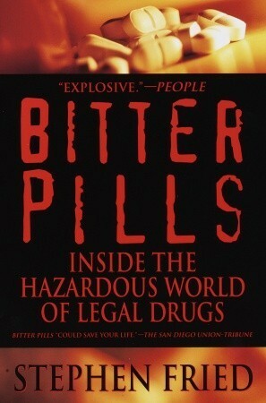 Bitter Pills: Inside the Hazardous World of Legal Drugs by Stephen Fried