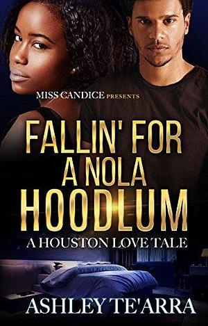 Fallin' For A NOLA Hoodlum: A Houston Love Tale by Ashley Te'Arra, Ashley Te'Arra