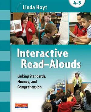 Interactive Read-Alouds, Grades 4-5: Linking Standards, Fluency, and Comprehension by Linda Hoyt
