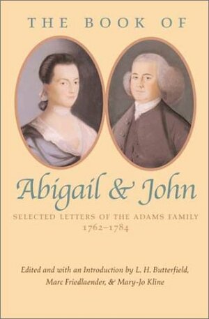 The Book of Abigail and John: Selected Letters of the Adams Family, 1762-1784 by John Adams, Abigail Adams, L.H. Butterfield