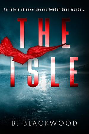 The Isle: An addictive psychological thriller with a chilling twist by B. Blackwood, B. Blackwood