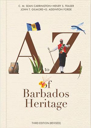 A to Z of Barbados Heritage by G. Addington Forde, Henry S. Fraser, John T. Gilmore, C. M. Sean Carrington