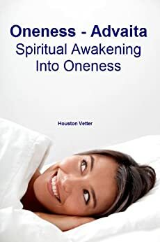 Oneness, Advaita: Spiritual Awakening Into Oneness by Houston Vetter