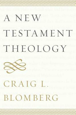 A New Testament Theology by Craig L. Blomberg