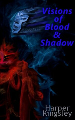 Visions of Blood & Shadow by Harper Kingsley