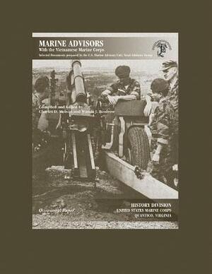 Marine Advisors With the Vietnamese Marine Corps: Selected Documents Prepared by the U.S. Marine Advisory Unit, Naval Advisory Group by Charles D. Melson, Wanda J. Renfrow