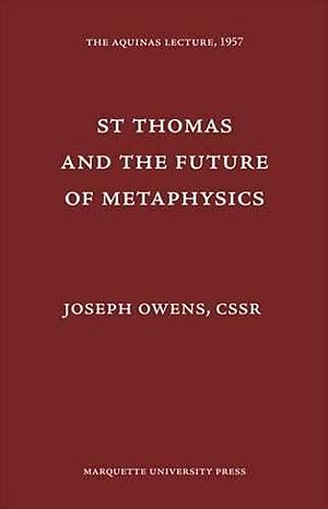 St. Thomas And The Future Of Metaphysics: Aquinas Lecture, 1957 by Joseph Owens