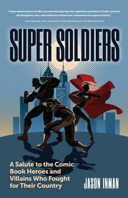 Super Soldiers: A Salute to the Comic Book Heroes and Villains Who Fought for Their Country by Jason Inman