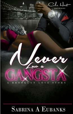 Never Luv A Gangsta: A Brooklyn Love Story by Sabrina a. Eubanks