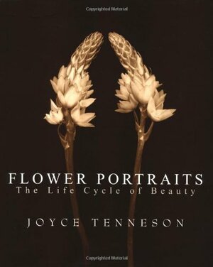 Flower Portraits: The Life Cycle of Beauty by Joyce Tenneson
